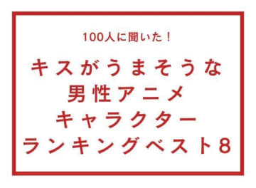 「100人に聞いた！キスがうまそうな男性アニメキャラクターランキングベスト8」