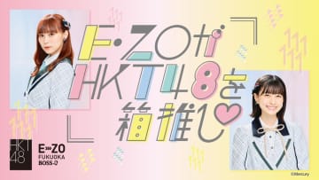 HKT48、BOSS E・ZO FUKUOKAにて新チーム応援企画『E・ZOがHKT48を箱推し♡』開催決定！